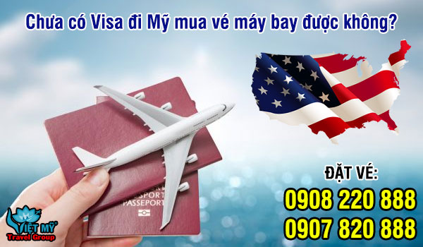 Chưa có Visa đi Mỹ mua vé máy bay được không?