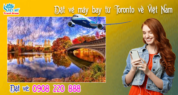 Đặt vé máy bay từ Toronto về Việt Nam gọi 0908 220 888