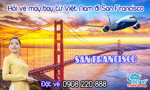 Hỏi vé máy bay từ Việt Nam đi San Francisco, Mỹ gọi 0908 220 888