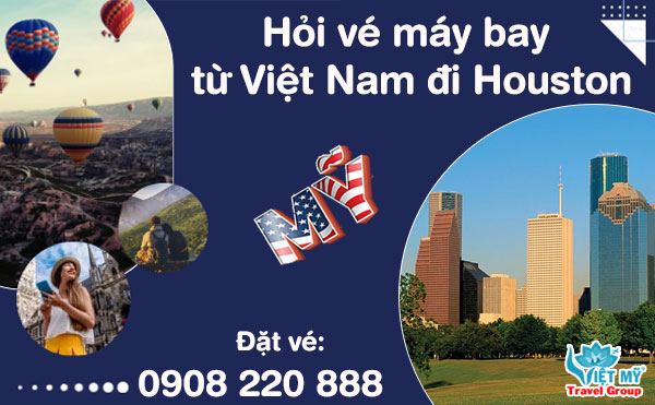 Hỏi vé máy bay từ Việt Nam đi Houston, Mỹ gọi 0908 220 888